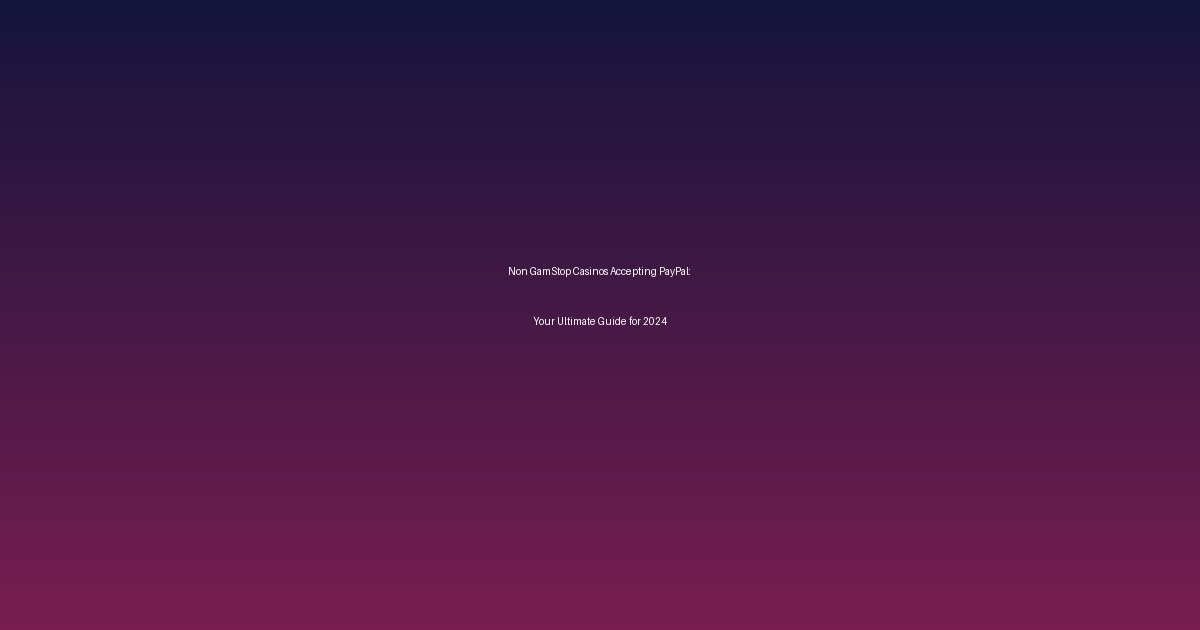 Non GamStop Casinos Accepting PayPal: Your Ultimate Guide for 2024